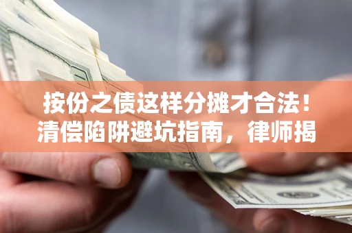 武汉按份之债这样分摊才合法！清偿陷阱避坑指南，律师揭秘关键条款