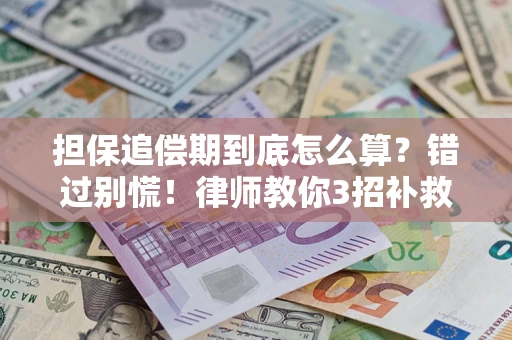 武汉担保追偿期到底怎么算？错过别慌！律师教你3招补救