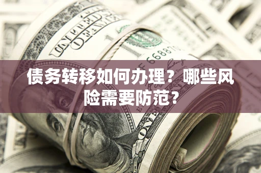 武汉债务转移如何办理？哪些风险需要防范？