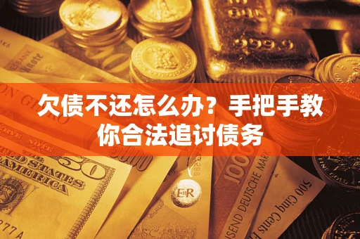 武汉欠债不还怎么办？手把手教你合法追讨债务