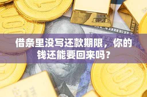 武汉借条里没写还款期限，你的钱还能要回来吗？