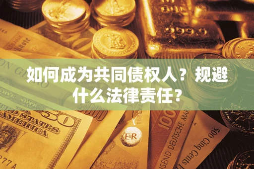 武汉如何成为共同债权人？规避什么法律责任？