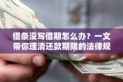 武汉借条没写借期怎么办？一文带你理清还款期限的法律规则