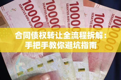 武汉合同债权转让全流程拆解：手把手教你避坑指南