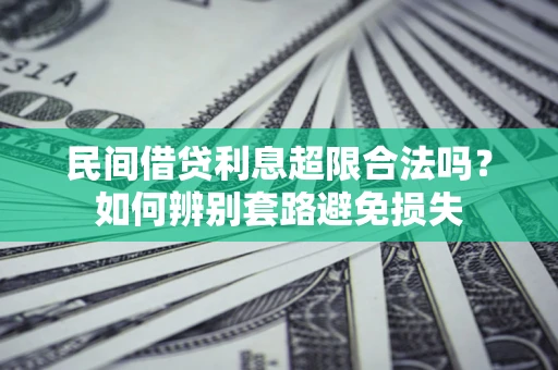 武汉民间借贷利息超限合法吗？如何辨别套路避免损失