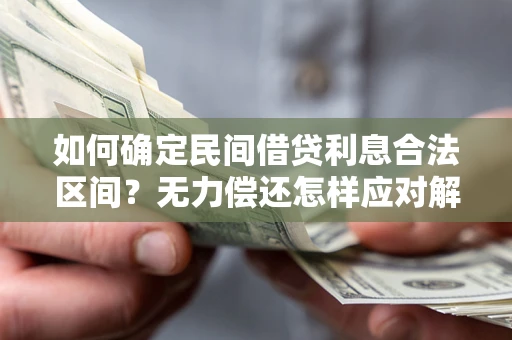 武汉如何确定民间借贷利息合法区间？无力偿还怎样应对解决法门？