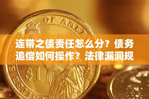 武汉连带之债责任怎么分？债务追偿如何操作？法律漏洞规避指南