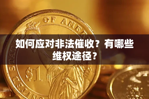 武汉如何应对非法催收？有哪些维权途径？