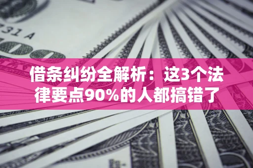 武汉借条纠纷全解析：这3个法律要点90%的人都搞错了