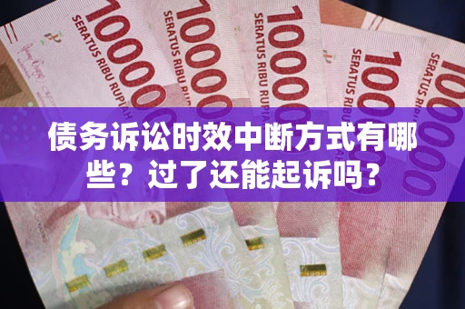 武汉债务诉讼时效中断方式有哪些？过了还能起诉吗？