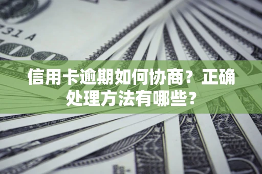 武汉信用卡逾期如何协商？正确处理方法有哪些？