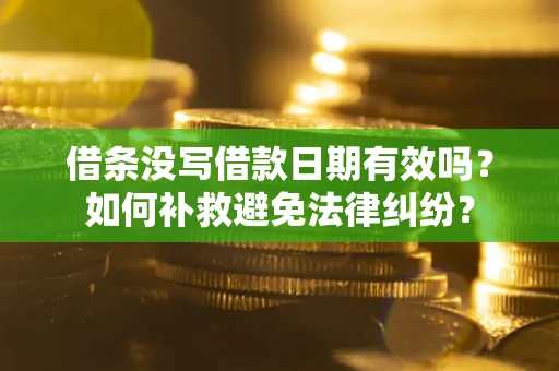 武汉借条没写借款日期有效吗？如何补救避免法律纠纷？