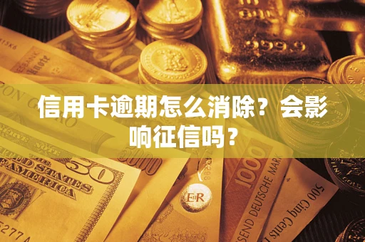 武汉信用卡逾期怎么消除？会影响征信吗？