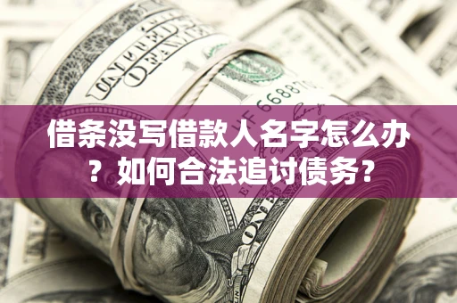 武汉借条没写借款人名字怎么办？如何合法追讨债务？