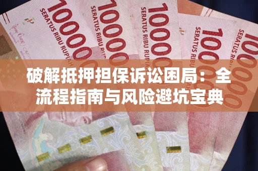 武汉破解抵押担保诉讼困局:全流程指南与风险避坑宝典 武汉破解抵押担保诉讼困局:全流程指南与风险避坑宝典