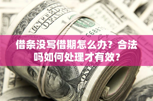 武汉借条没写借期怎么办？合法吗如何处理才有效？