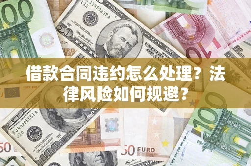 武汉借款合同违约怎么处理？法律风险如何规避？