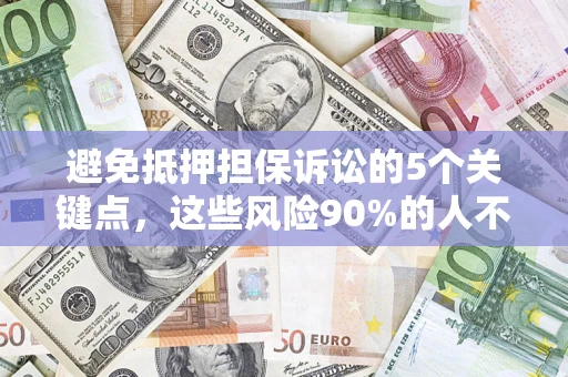 武汉避免抵押担保诉讼的5个关键点，这些风险90%的人不知道！