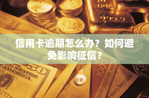 武汉信用卡逾期怎么办？如何避免影响征信？