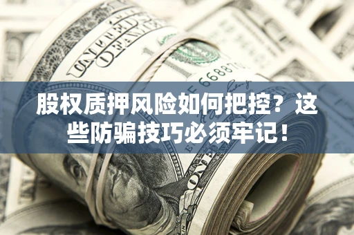 武汉股权质押风险如何把控？这些防骗技巧必须牢记！