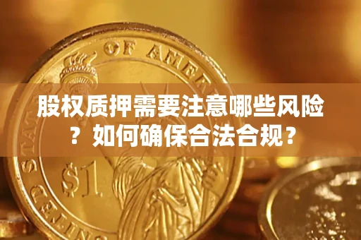 武汉股权质押需要注意哪些风险？如何确保合法合规？