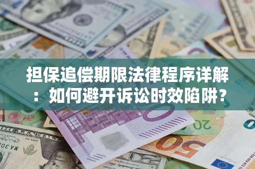 武汉担保追偿期限法律程序详解：如何避开诉讼时效陷阱？