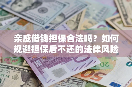 武汉亲戚借钱担保合法吗？如何规避担保后不还的法律风险？
