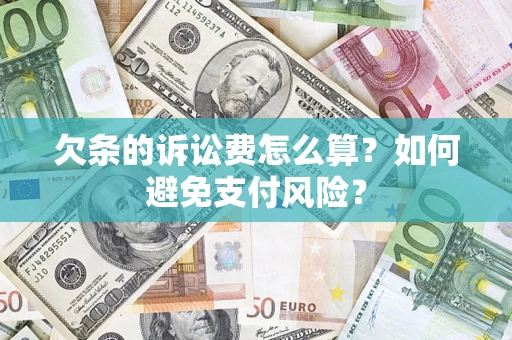 武汉欠条的诉讼费怎么算？如何避免支付风险？