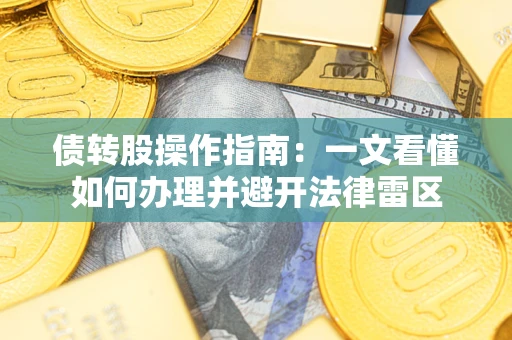 武汉债转股操作指南：一文看懂如何办理并避开法律雷区