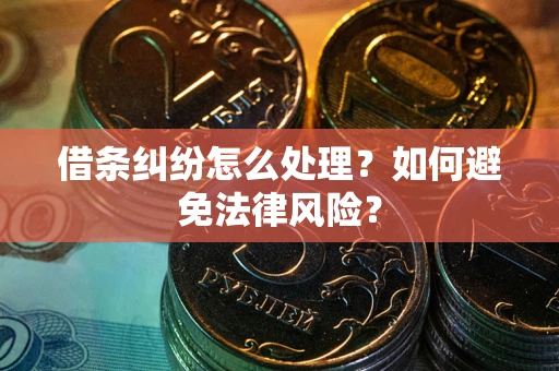 武汉借条纠纷怎么处理？如何避免法律风险？