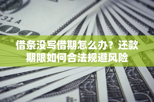 武汉借条没写借期怎么办？还款期限如何合法规避风险