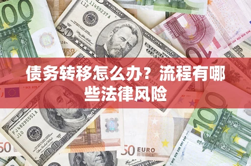 武汉债务转移怎么办？流程有哪些法律风险